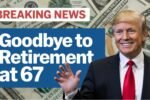 Goodbye To Retirement At 67